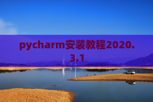 pycharm安装教程2020.3.1 pycharm安装教程2020.3.1